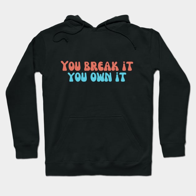 you break it you own it Hoodie by Diwa